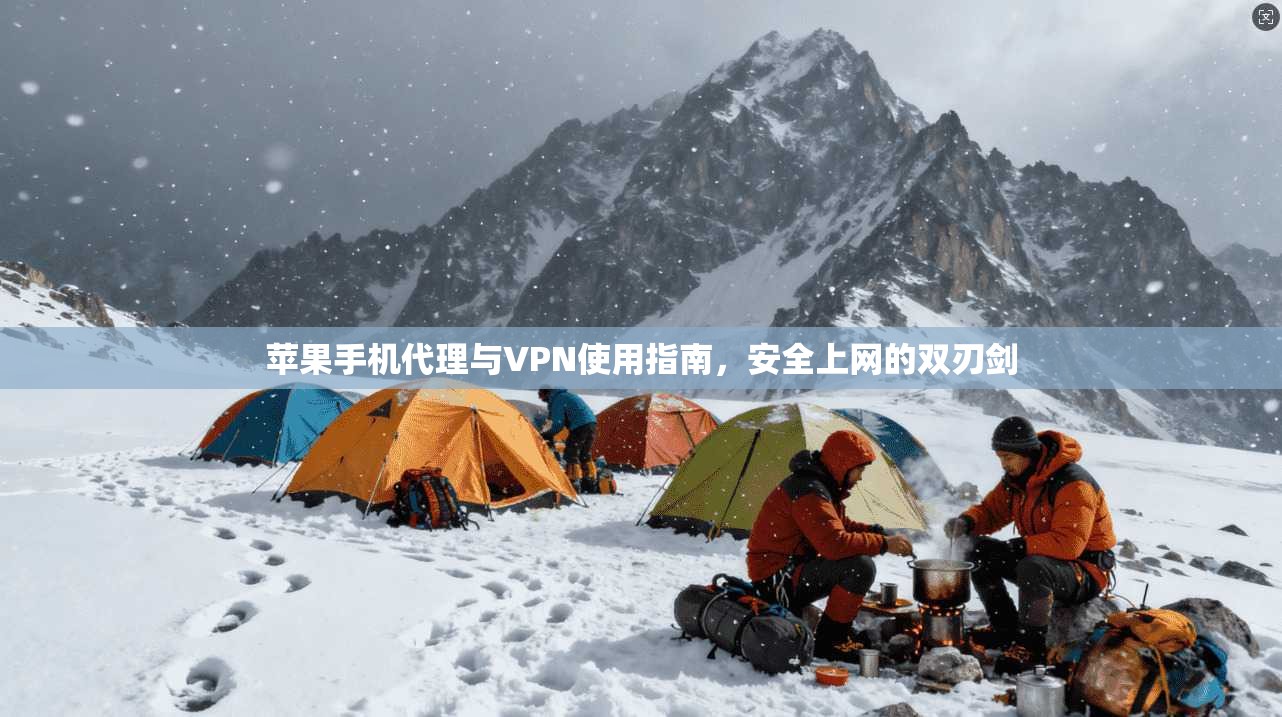 苹果手机代理与VPN使用指南,安全上网的双刃剑