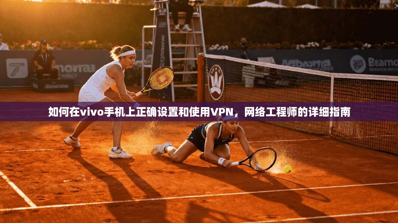 如何在vivo手机上正确设置和使用VPN，网络工程师的详细指南