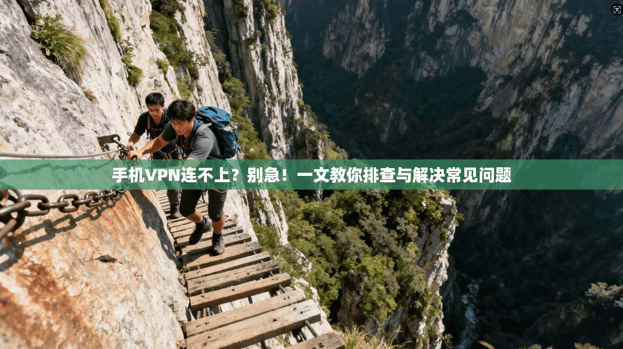 手机VPN连不上？别急！一文教你排查与解决常见问题