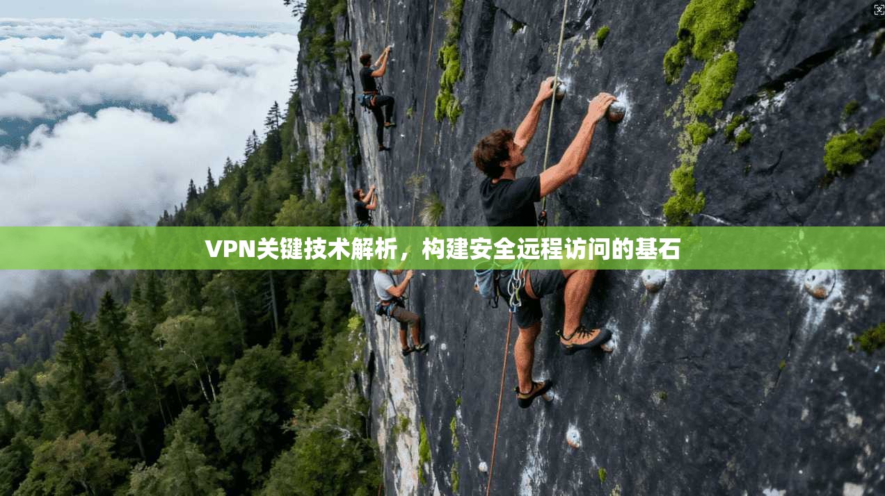 VPN关键技术解析，构建安全远程访问的基石