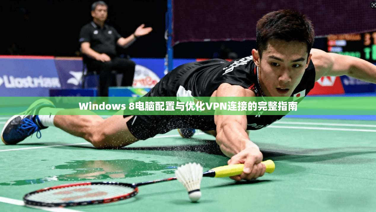 Windows 8电脑配置与优化VPN连接的完整指南