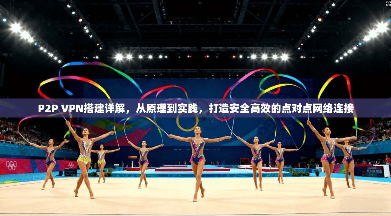 P2P VPN搭建详解，从原理到实践，打造安全高效的点对点网络连接  第1张