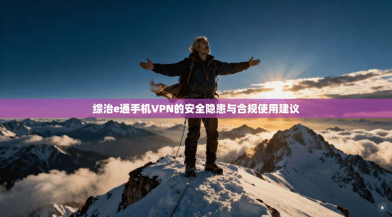 综治e通手机VPN的安全隐患与合规使用建议
