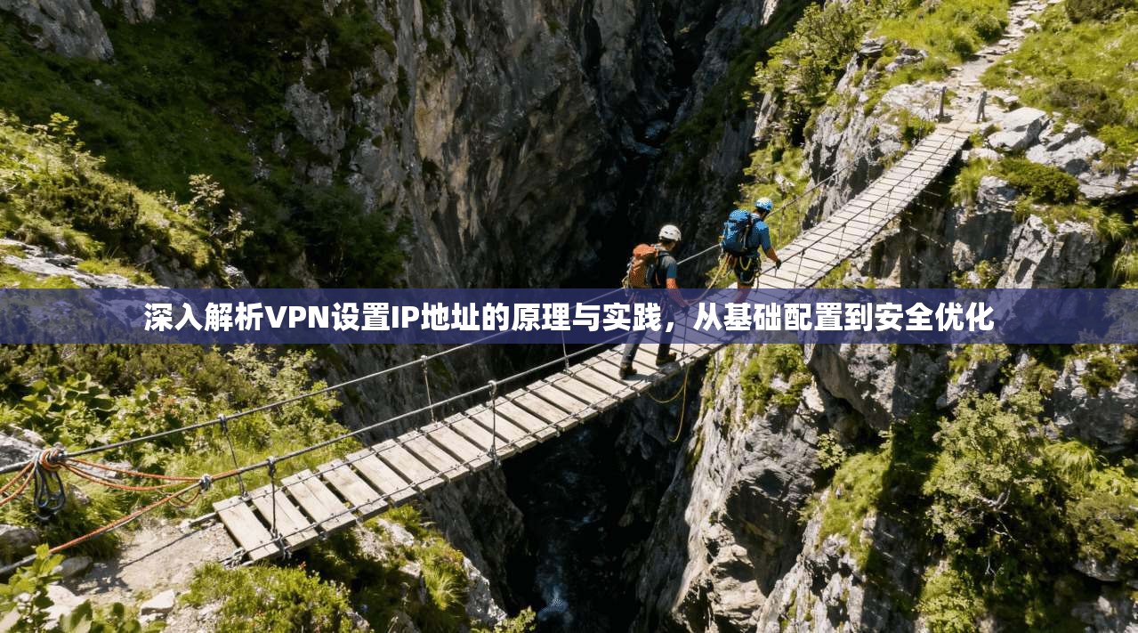 深入解析VPN设置IP地址的原理与实践，从基础配置到安全优化