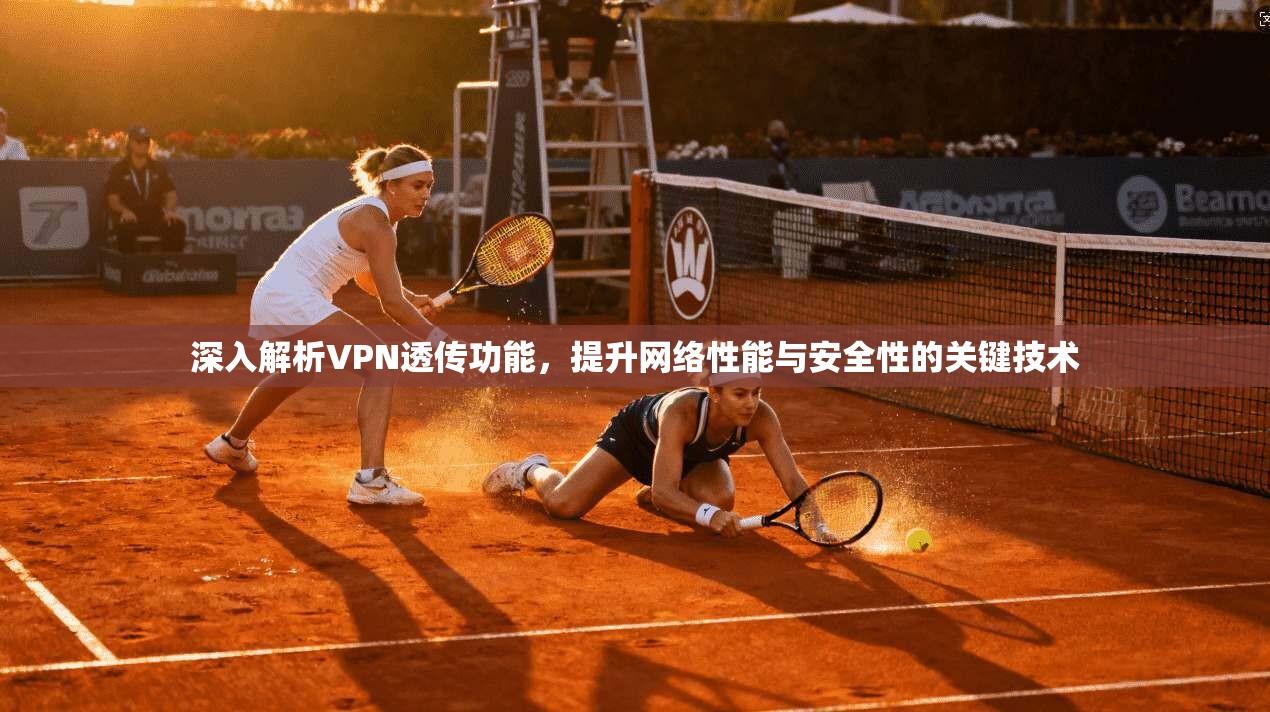 深入解析VPN透传功能，提升网络性能与安全性的关键技术