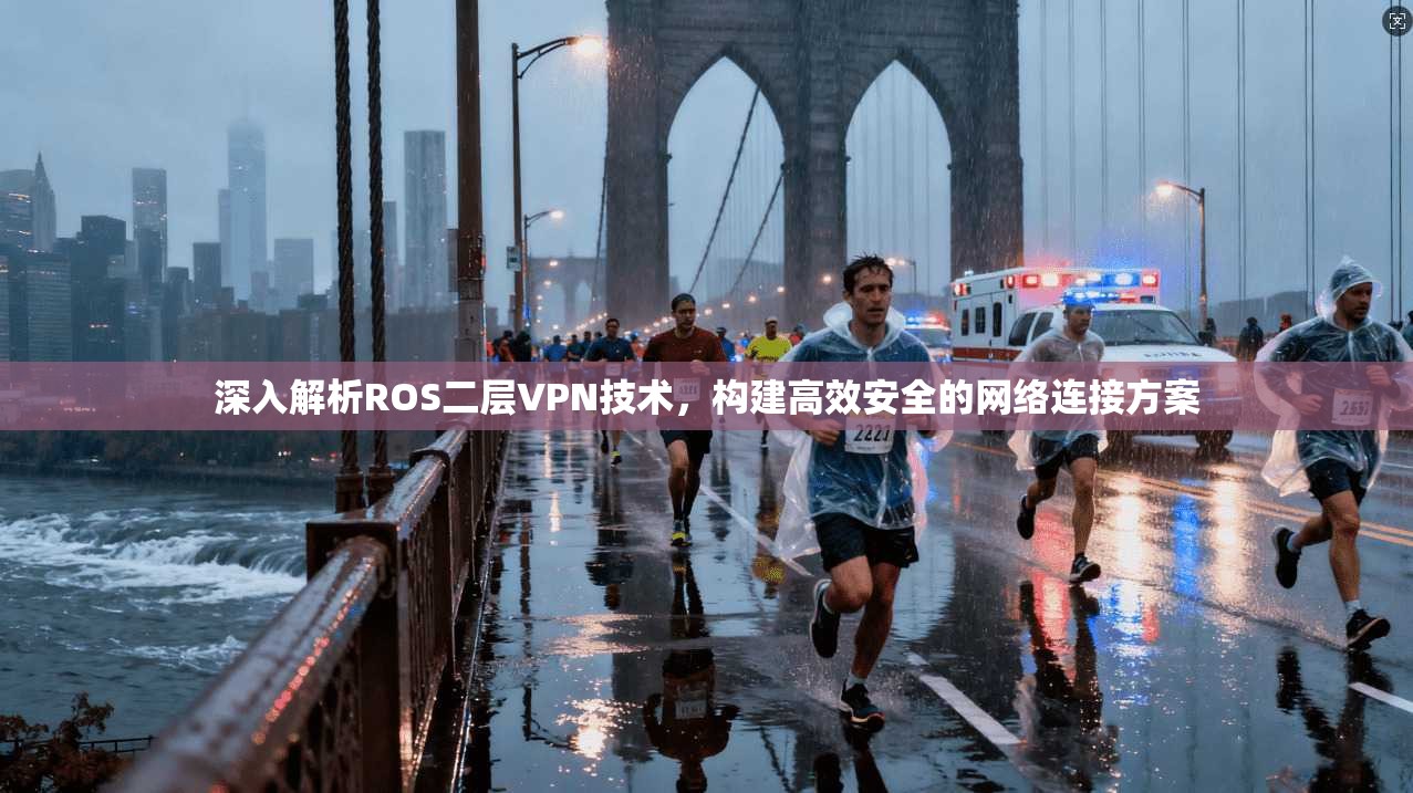 深入解析ROS二层VPN技术，构建高效安全的网络连接方案