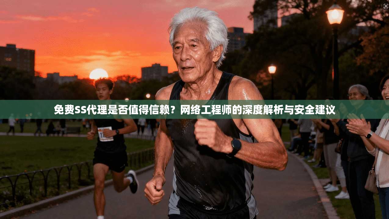 免费SS代理是否值得信赖？网络工程师的深度解析与安全建议