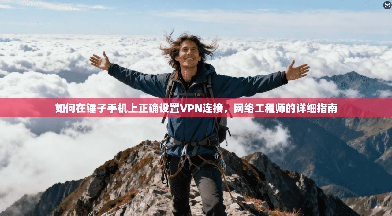 如何在锤子手机上正确设置VPN连接，网络工程师的详细指南