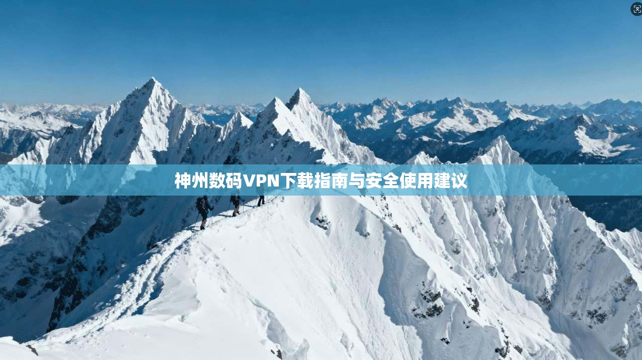 神州数码VPN下载指南与安全使用建议