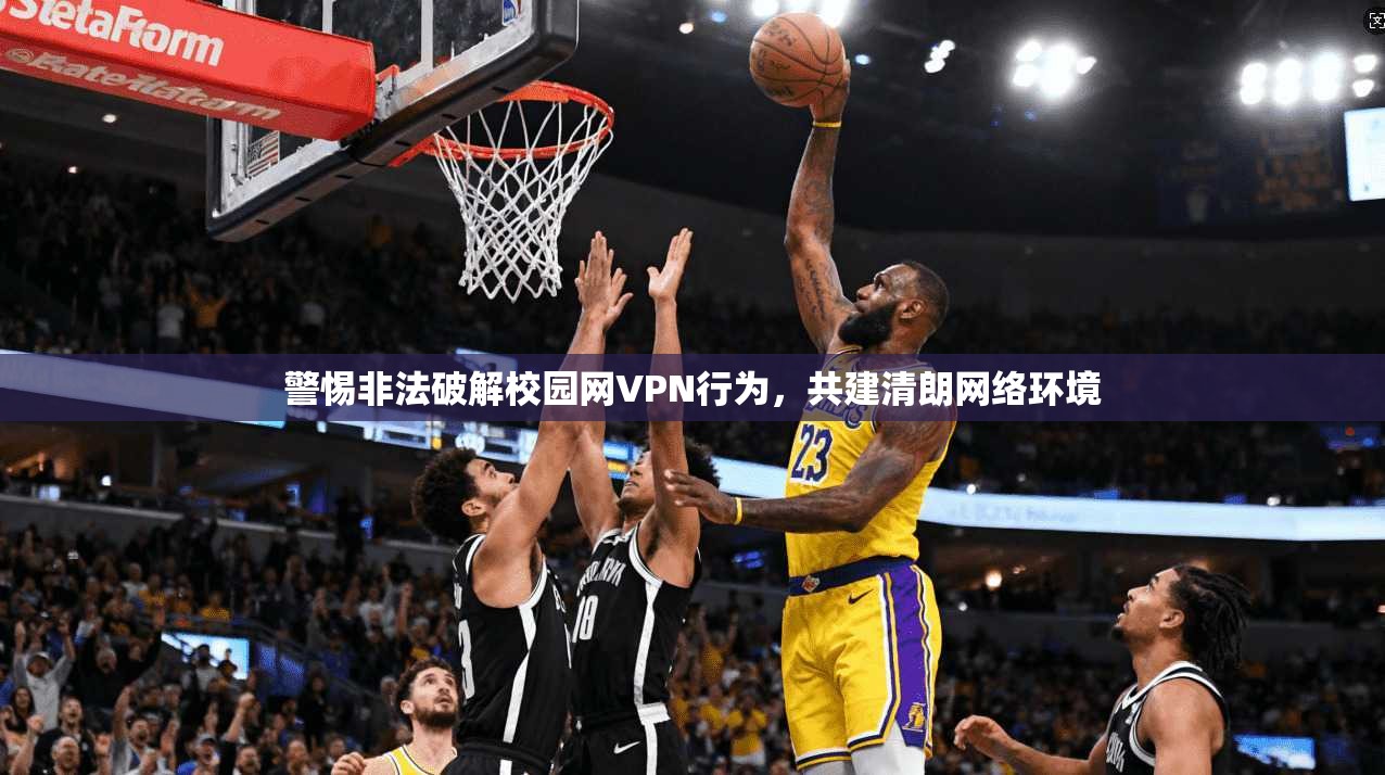 警惕非法破解校园网VPN行为，共建清朗网络环境