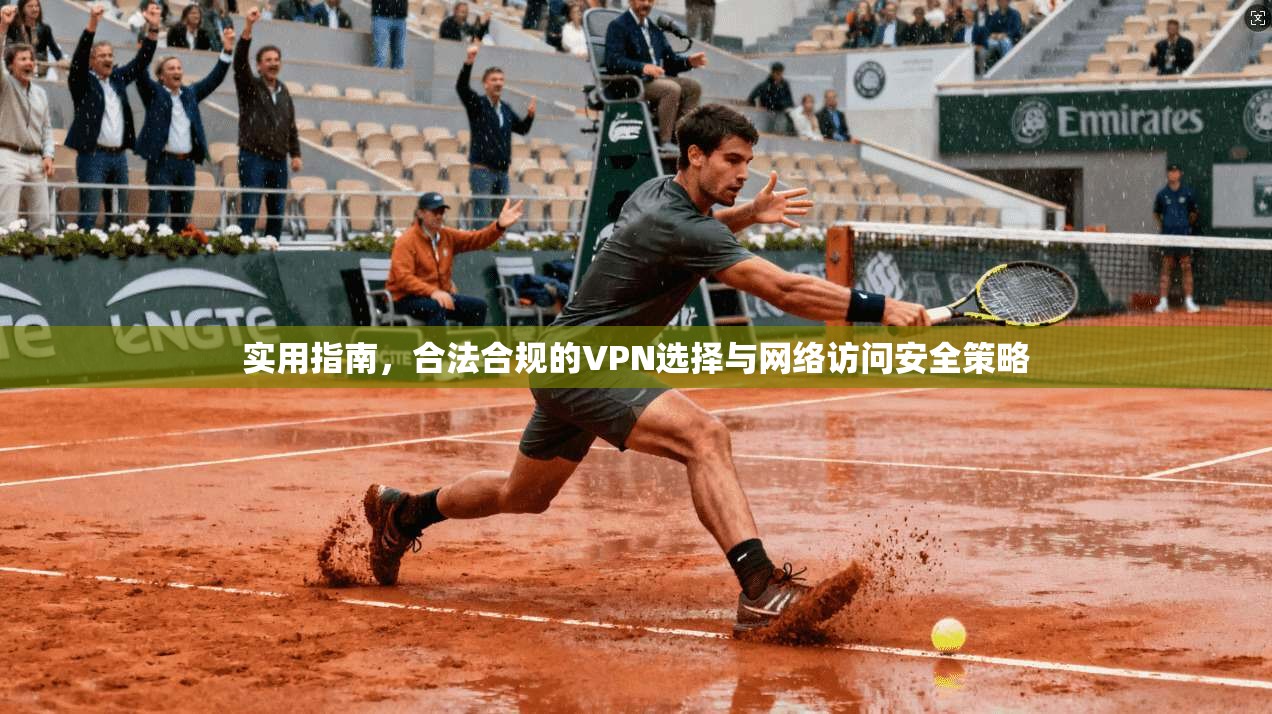 实用指南，合法合规的VPN选择与网络访问安全策略
