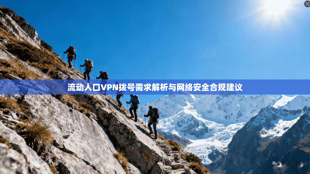 流动人口VPN拨号需求解析与网络安全合规建议