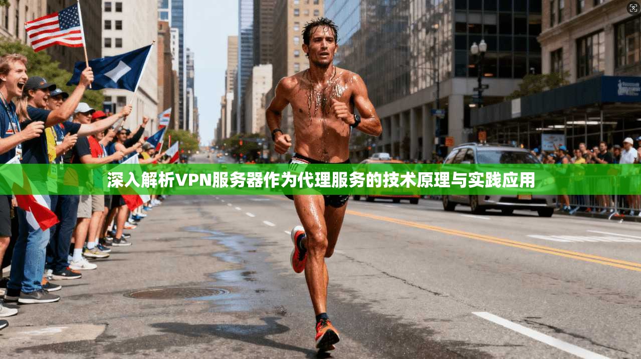 深入解析VPN服务器作为代理服务的技术原理与实践应用