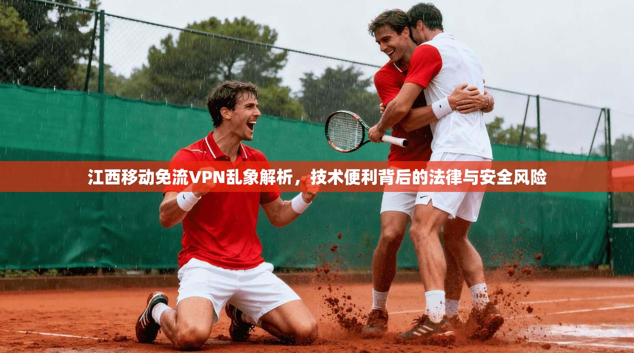 江西移动免流VPN乱象解析，技术便利背后的法律与安全风险