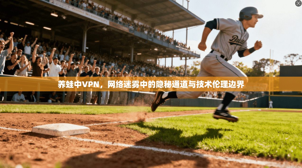 养蛙中VPN，网络迷雾中的隐秘通道与技术伦理边界