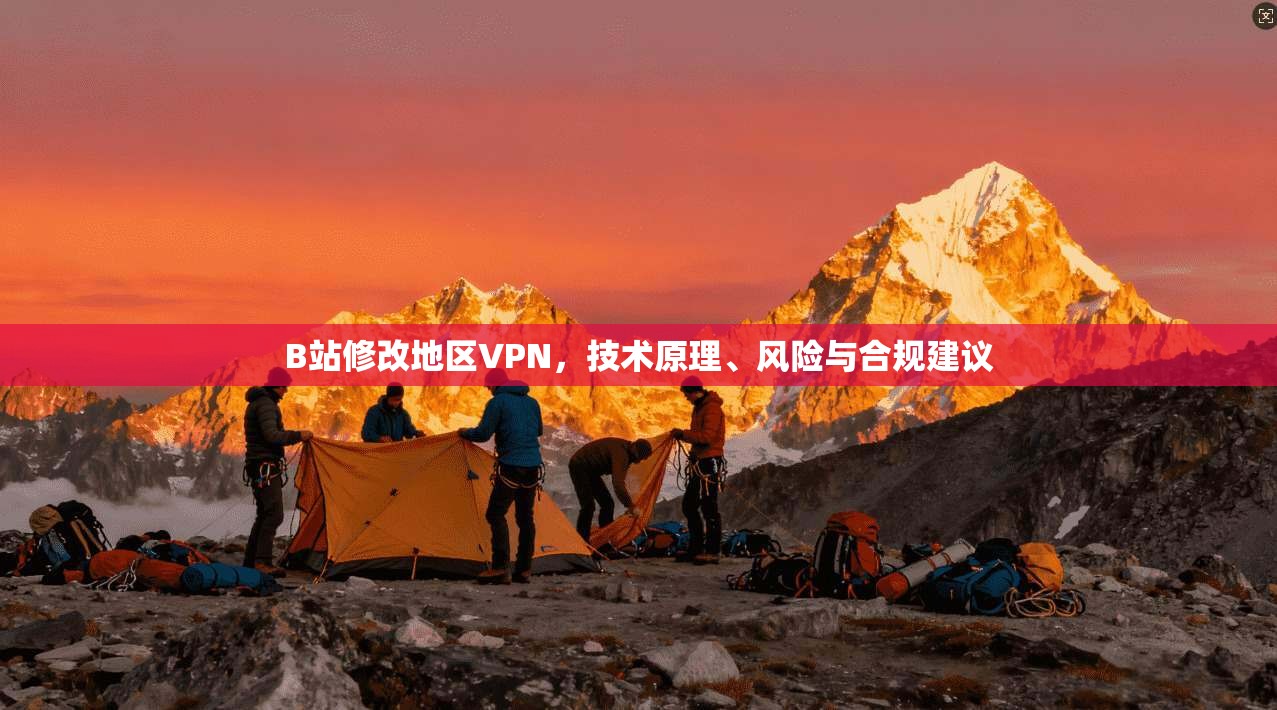 B站修改地区VPN，技术原理、风险与合规建议