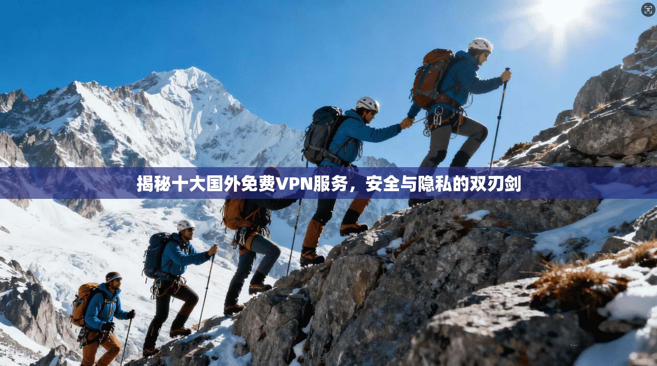 揭秘十大国外免费VPN服务，安全与隐私的双刃剑