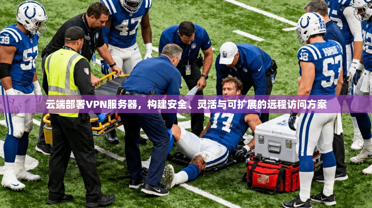 云端部署VPN服务器，构建安全、灵活与可扩展的远程访问方案
