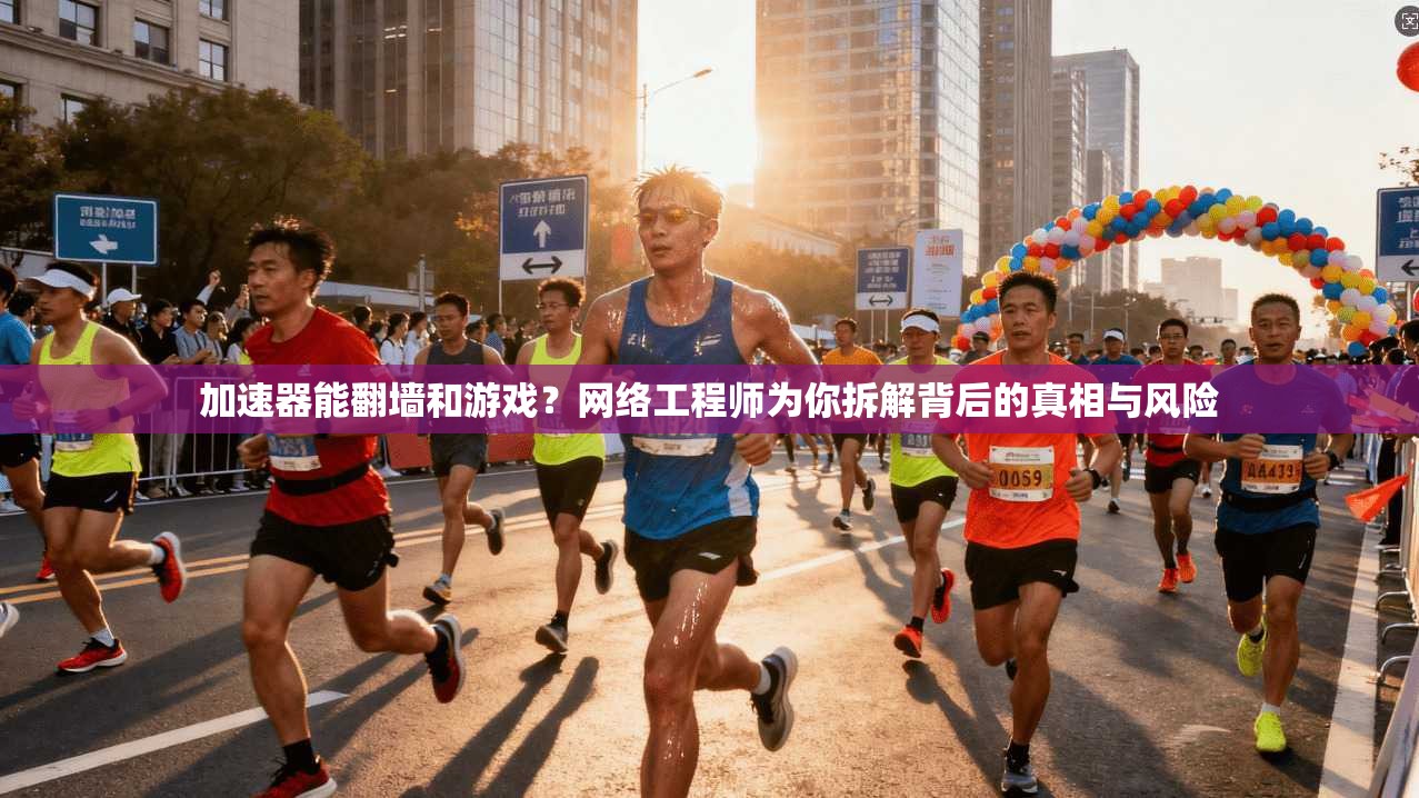 加速器能翻墙和游戏？网络工程师为你拆解背后的真相与风险