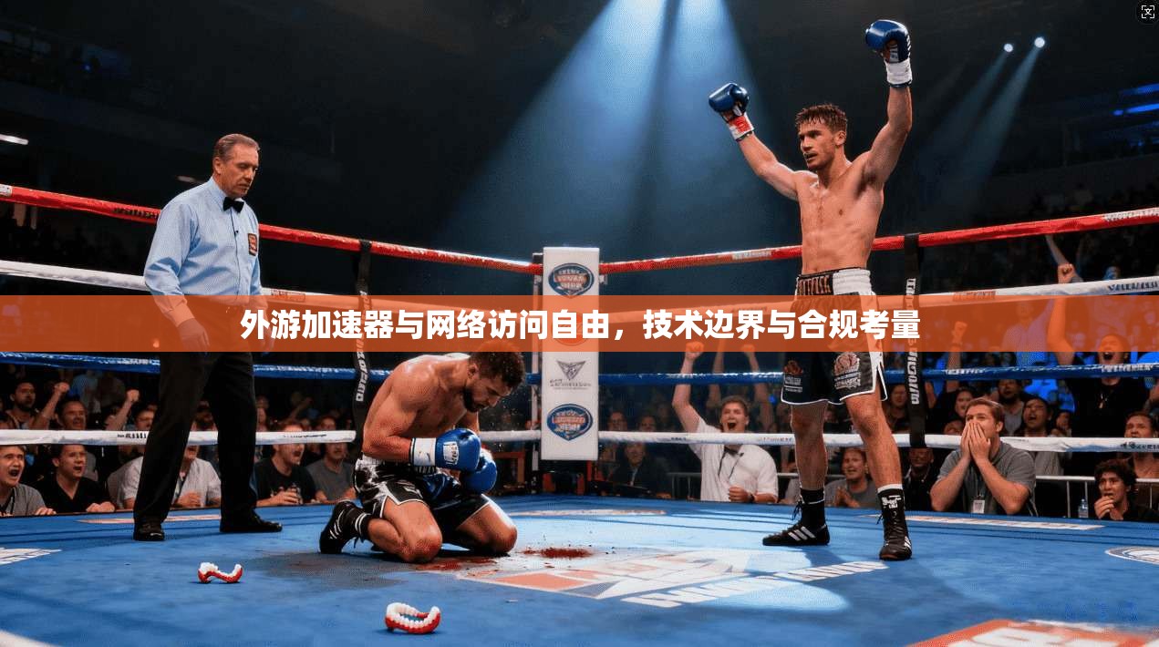 外游加速器与网络访问自由，技术边界与合规考量