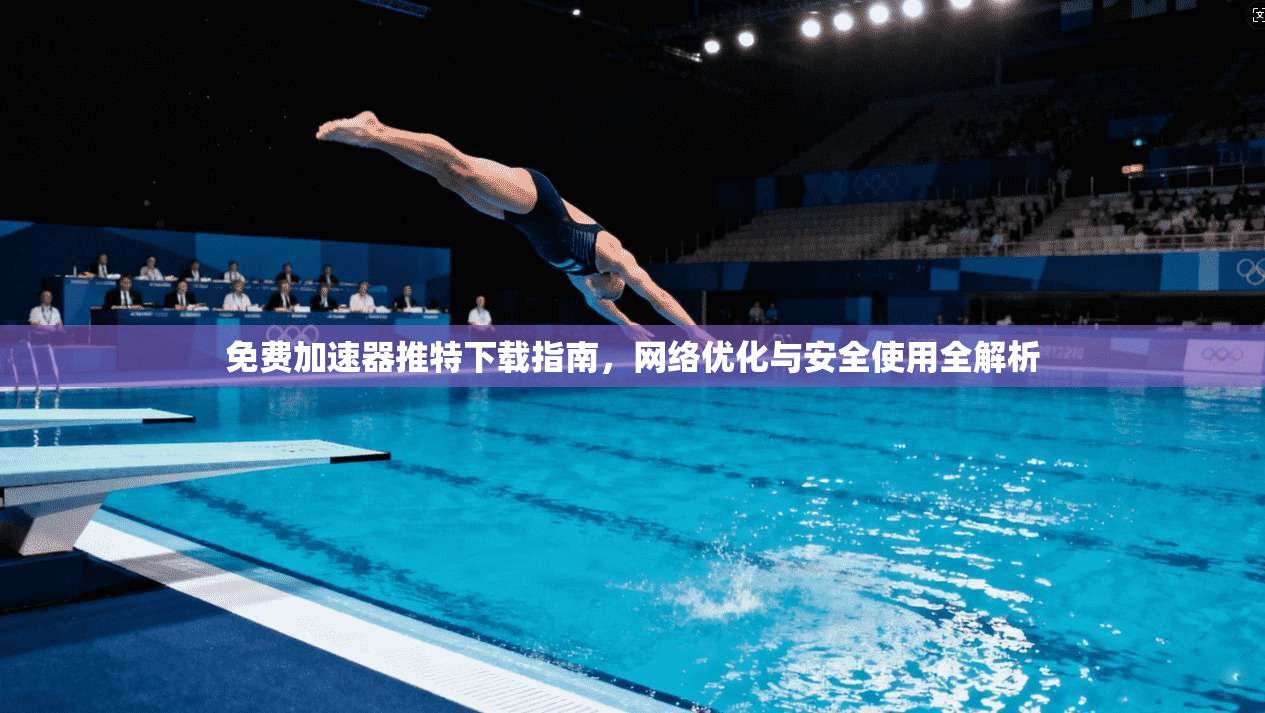 免费加速器推特下载指南，网络优化与安全使用全解析