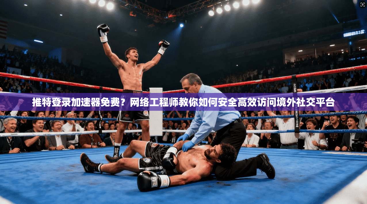 推特登录加速器免费？网络工程师教你如何安全高效访问境外社交平台