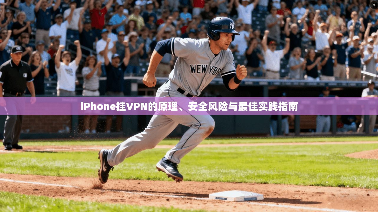 iPhone挂VPN的原理、安全风险与最佳实践指南