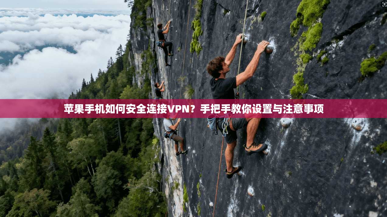苹果手机如何安全连接VPN？手把手教你设置与注意事项