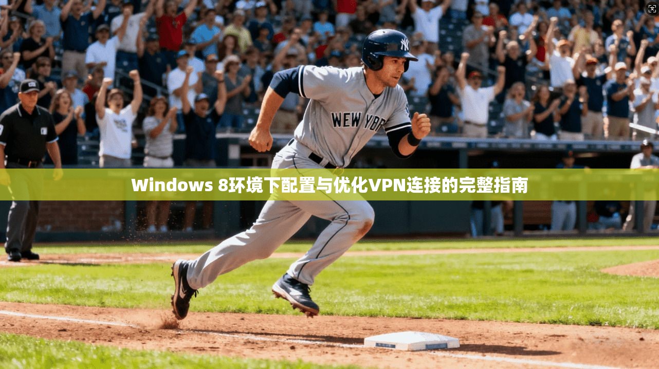 Windows 8环境下配置与优化VPN连接的完整指南