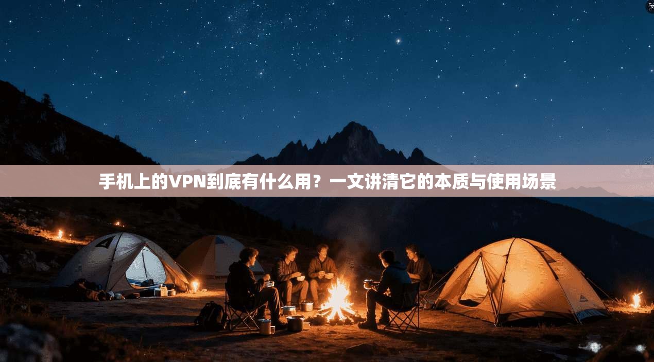 手机上的VPN到底有什么用？一文讲清它的本质与使用场景