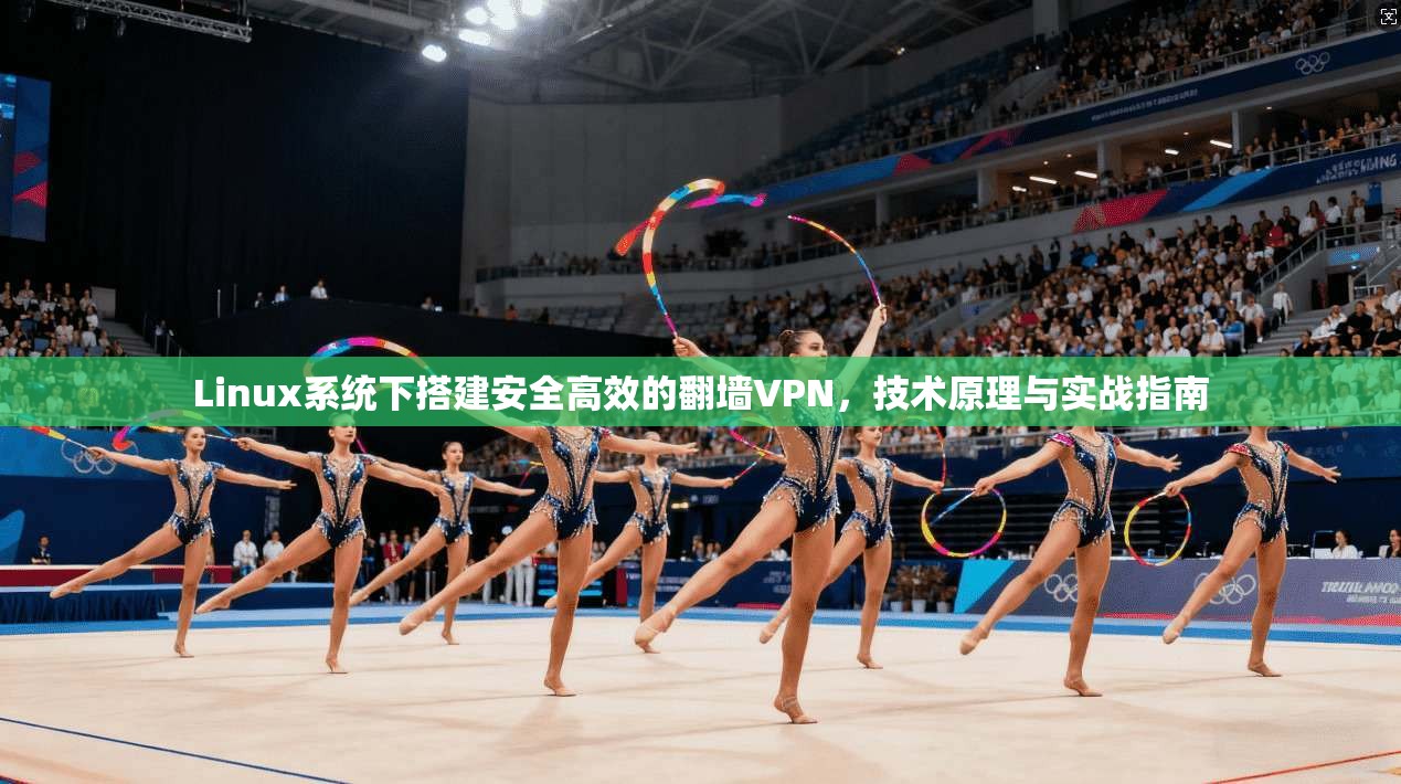 Linux系统下搭建安全高效的翻墙VPN，技术原理与实战指南