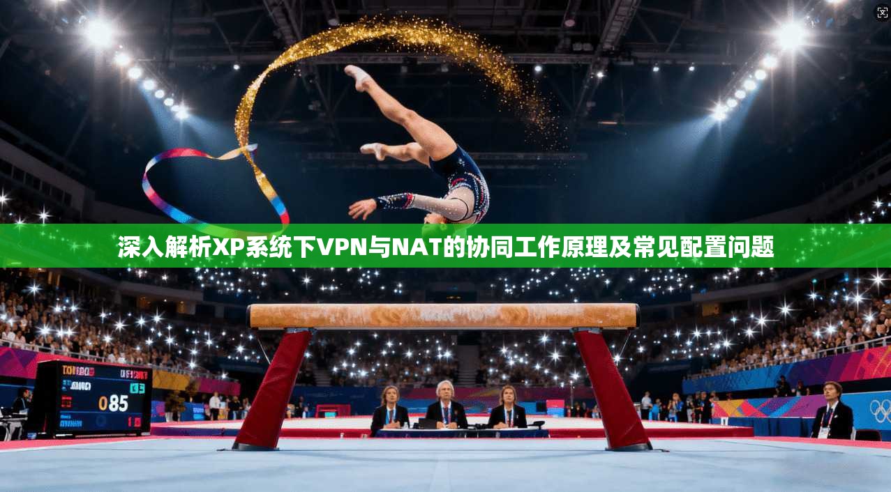 深入解析XP系统下VPN与NAT的协同工作原理及常见配置问题