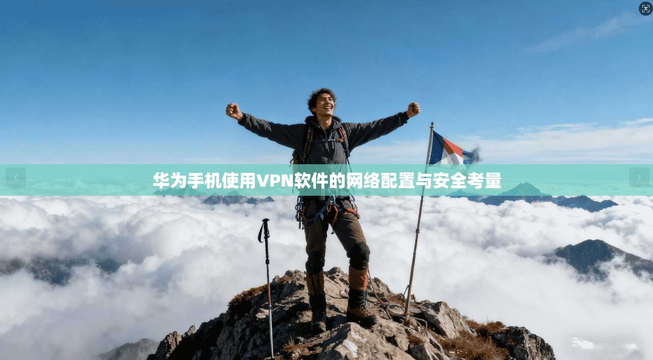 华为手机使用VPN软件的网络配置与安全考量