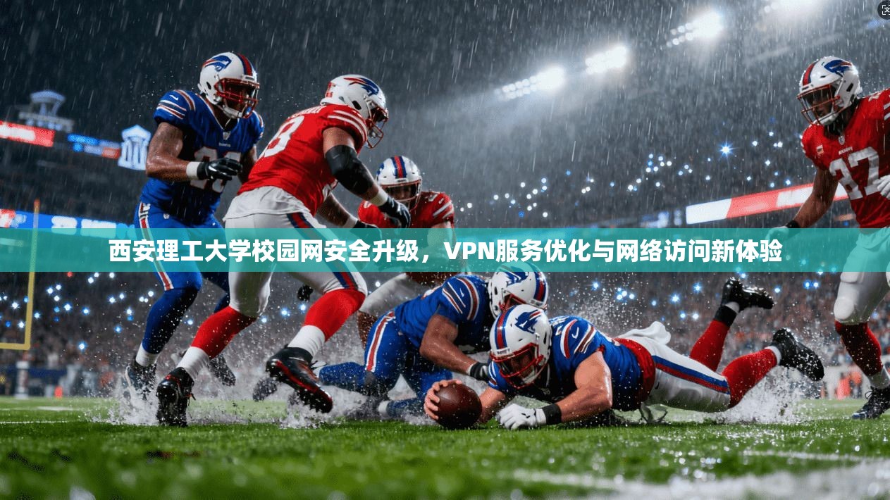 西安理工大学校园网安全升级，VPN服务优化与网络访问新体验