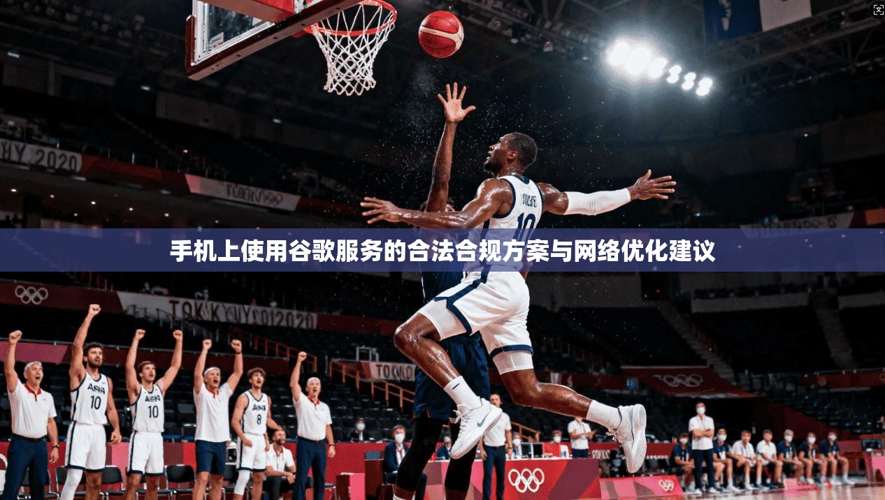 手机上使用谷歌服务的合法合规方案与网络优化建议