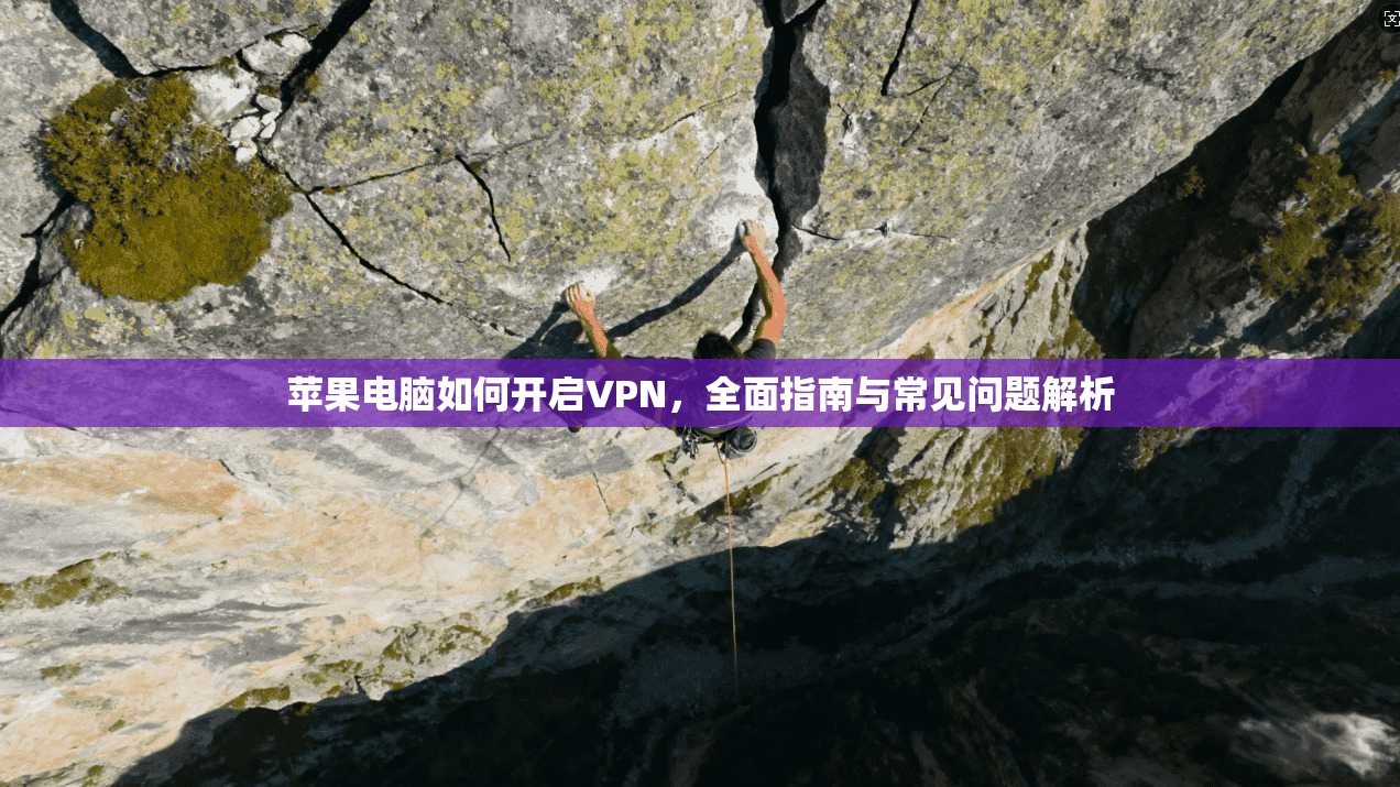 苹果电脑如何开启VPN，全面指南与常见问题解析