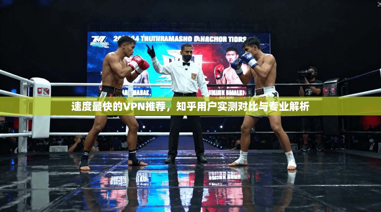 速度最快的VPN推荐，知乎用户实测对比与专业解析