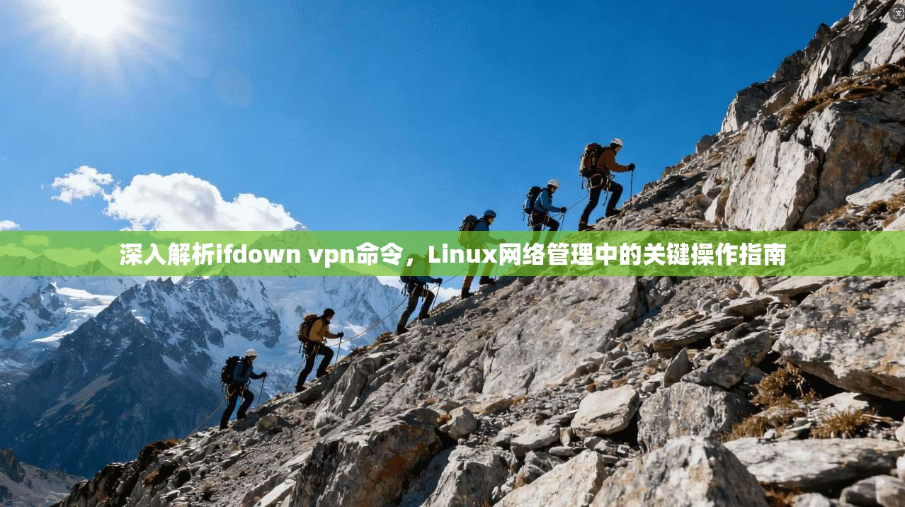 深入解析ifdown vpn命令，Linux网络管理中的关键操作指南
