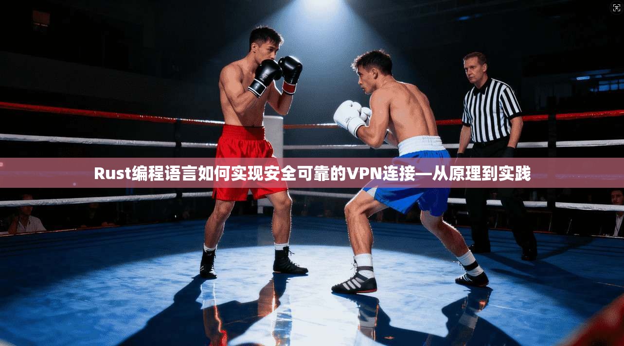 Rust编程语言如何实现安全可靠的VPN连接—从原理到实践