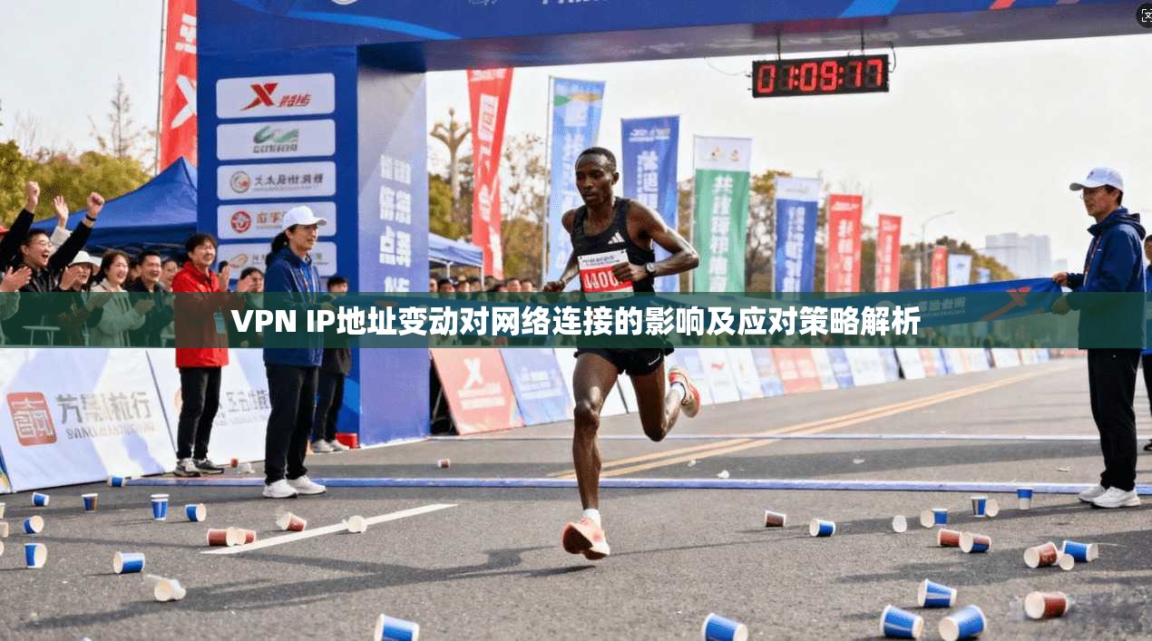 VPN IP地址变动对网络连接的影响及应对策略解析