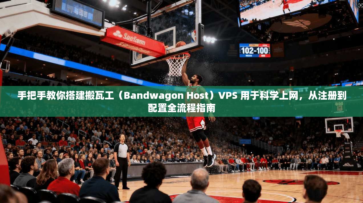 手把手教你搭建搬瓦工（Bandwagon Host）VPS 用于科学上网，从注册到配置全流程指南