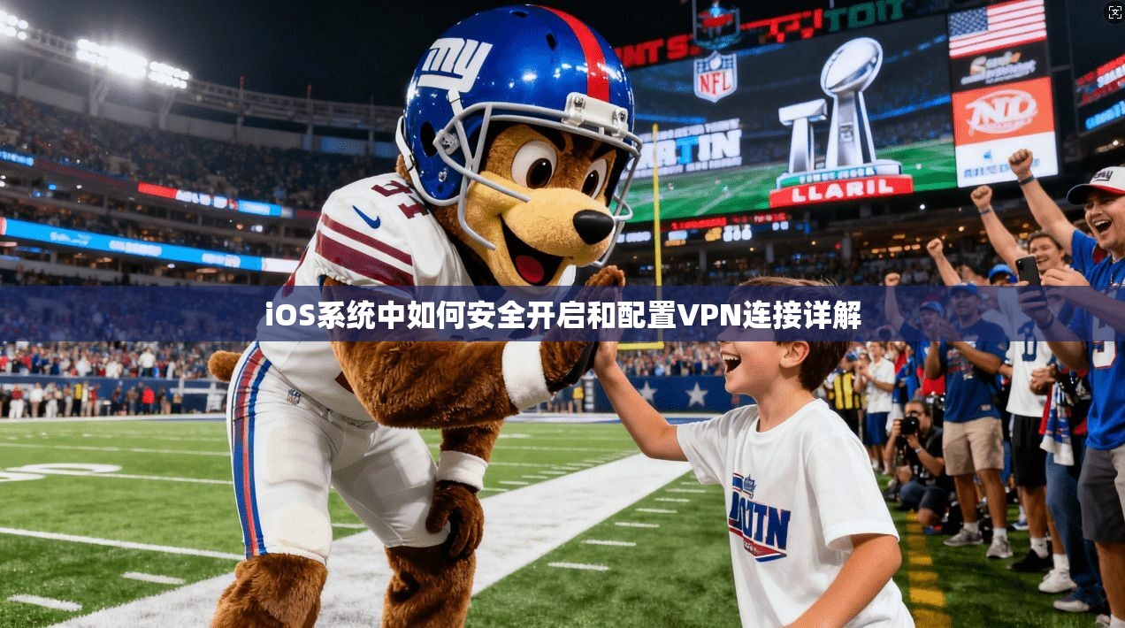 iOS系统中如何安全开启和配置VPN连接详解