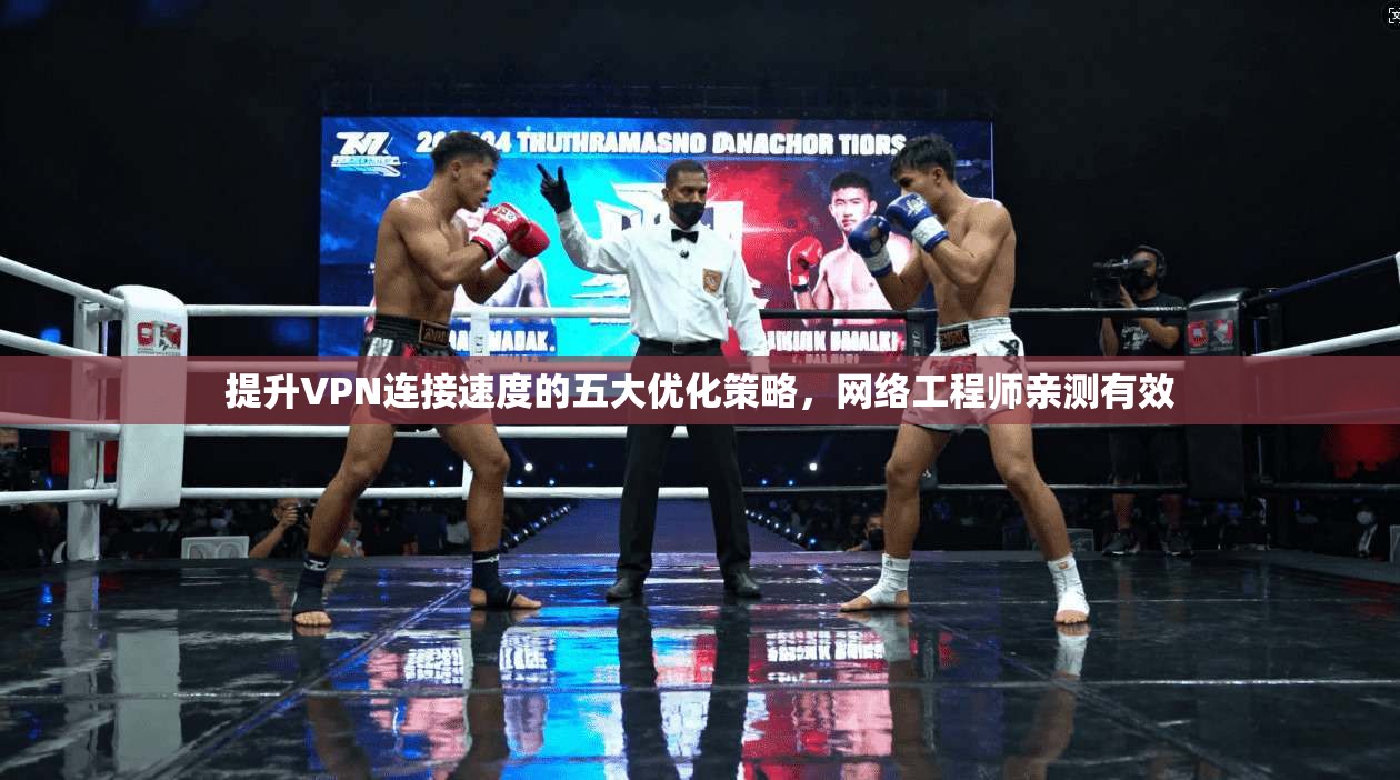 提升VPN连接速度的五大优化策略，网络工程师亲测有效