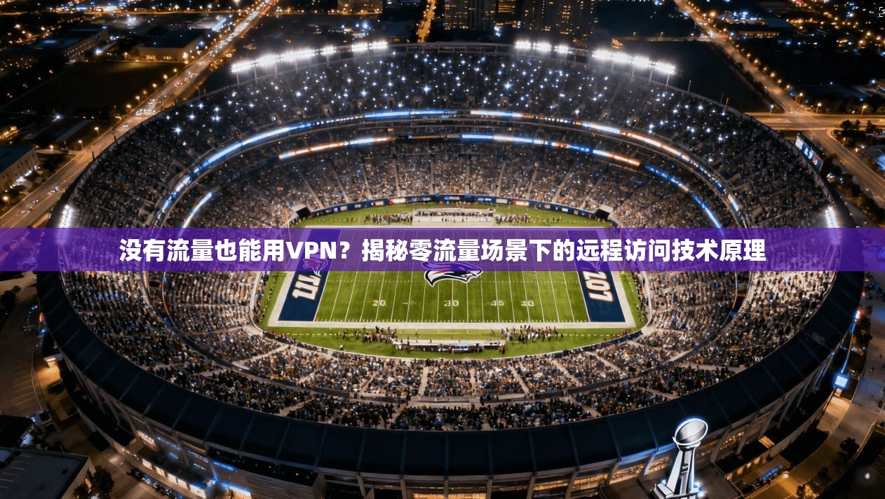 没有流量也能用VPN？揭秘零流量场景下的远程访问技术原理