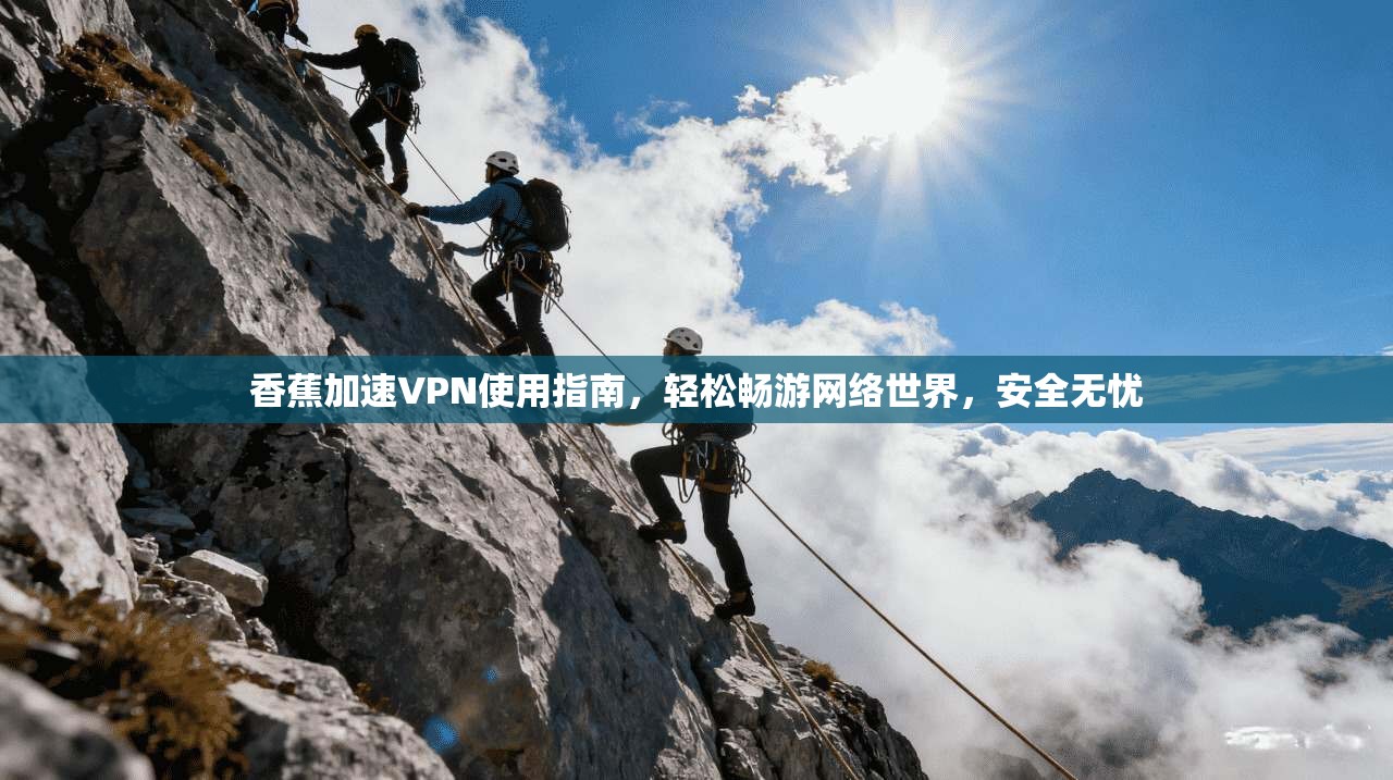 香蕉加速VPN使用指南，轻松畅游网络世界，安全无忧