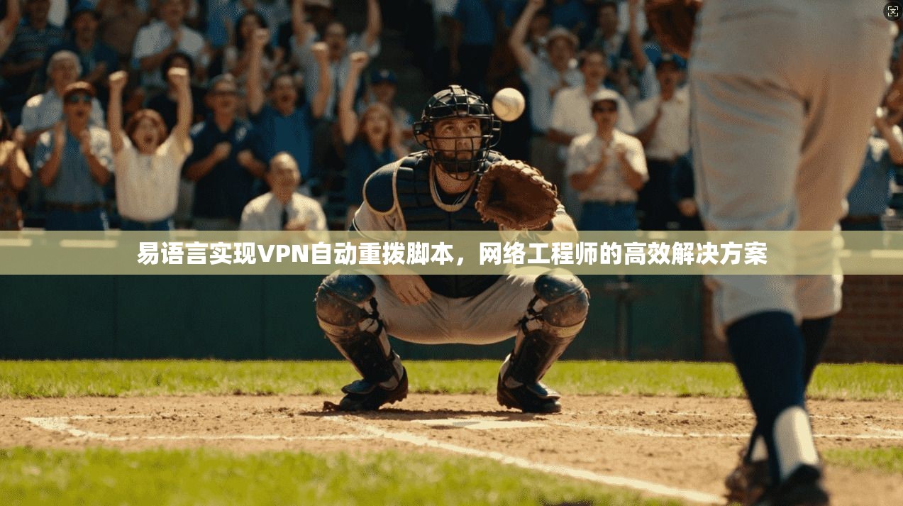 易语言实现VPN自动重拨脚本，网络工程师的高效解决方案