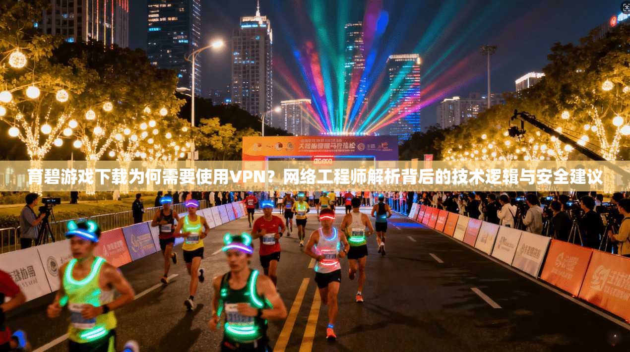 育碧游戏下载为何需要使用VPN？网络工程师解析背后的技术逻辑与安全建议