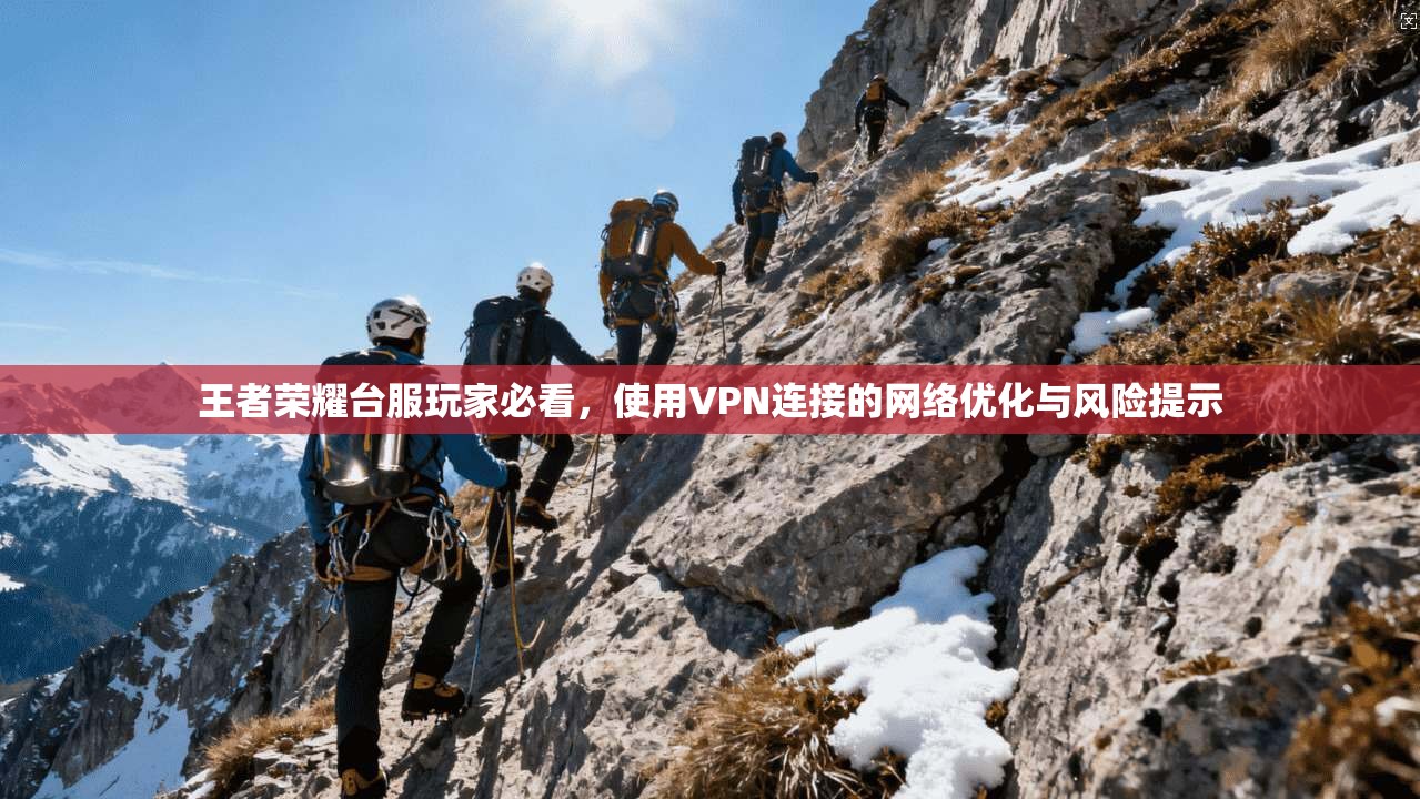 王者荣耀台服玩家必看，使用VPN连接的网络优化与风险提示