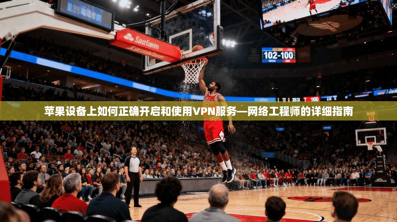 苹果设备上如何正确开启和使用VPN服务—网络工程师的详细指南