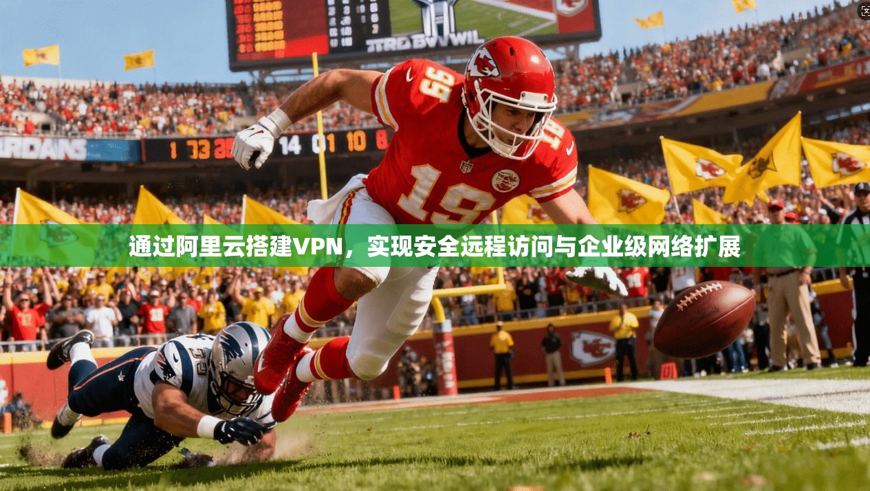 通过阿里云搭建VPN，实现安全远程访问与企业级网络扩展